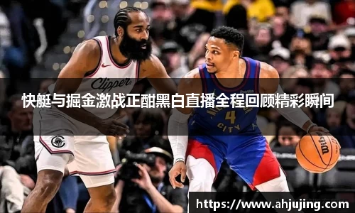 快艇与掘金激战正酣黑白直播全程回顾精彩瞬间